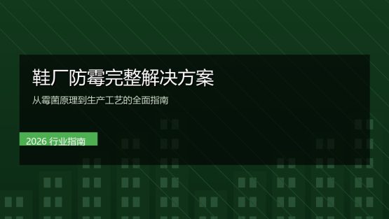 鞋子发霉怎么办？鞋厂防霉完整解决方案（2026指南）